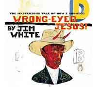 Jim White - The Mysterious Tale Of How I Shouted Wrong-Eyed Jesus! [VINYL]
