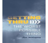 Jim Williams Getting Thru: The Worst Possible Thing Paperback Book Jim Williams Multicolor