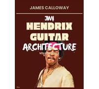Jimi Hendrix Guitar Architecture Volume 3: Hendrix Guitar Mastery: Riffs, Solos & Techniques from 1967-1970 - Blues Roots, Rhythm & Lead, Deep-Catalog Rock, Improvisation & Feel, 50 Songs