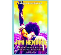 Jimi Hendrix - Hendrix Unleashed: A Detailed Look into the Life and Music of Jimi Hendrix