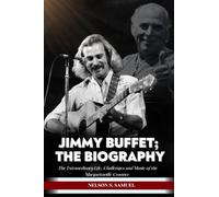 JIMMY BUFFET; THE BIOGRAPHY: The Extraordinary Life, Challenges and Music of the Margaritaville Crooner