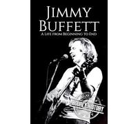 Jimmy Buffett: A Life from Beginning to End (Biographies of Musicians)
