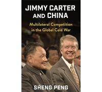 Jimmy Carter and China: Multilateral Competition in the Global Cold War (A Nancy Bernkopf Tucker and Warren I. Cohen Book on American-East Asian Relations)