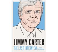 Jimmy Carter: The Last Interview : And Other Conversations