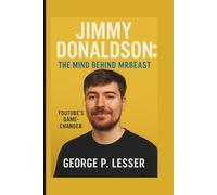 JIMMY DONALDSON: THE MIND BEHIND MRBEAST: YOUTUBE’S GAME-CHANGER