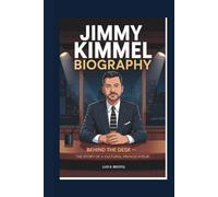 JIMMY KIMMEL BIOGRAPHY: BEHIND THE DESK THE STORY OF A CULTURAL PROVOCATEUR