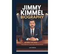 JIMMY KIMMEL BIOGRAPHY: BEHIND THE DESK THE STORY OF A CULTURAL PROVOCATEUR