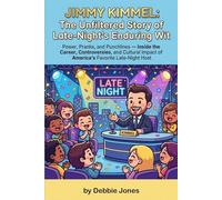 Jimmy Kimmel: The Unfiltered Story of Late-Night's Enduring Wit: Power, Pranks, and Punchlines - Inside the Career, Controversies, and Cultural Impact of America’s Favorite Late-Night Host