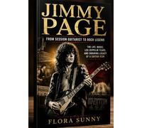 JIMMY PAGE: From Session Guitarist to Rock Legend The Life, Music, Led Zeppelin Years, and Enduring Legacy of a Guitar Icon
