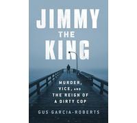 Jimmy the King: Murder, Vice, and the Reign of a Dirty Cop