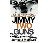 Jimmy Two Guns: The Life and Crimes of a Gangland Lawyer
