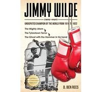 Jimmy Wilde ( 1892-1969): Undisputed Champion Of the World From 1916 to 1922: The Mighty Atom
