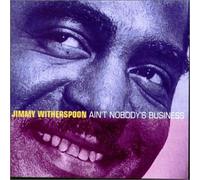 Jimmy Witherspoon - Ain't Nobody's Business
