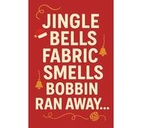 Jingle Bells Fabric Smells Bobbin Ran Away - Funny Christmas Sewing Journal Gift for Quilters and Sewing Lovers: A festive sewing notebook that brings laughter to every stitch this holiday season!