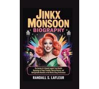 JINKX MONSOON BIOGRAPHY: The Journey of a Comedy Legend: From Humble Beginnings to Stage Triumphs, Musical Mastery, and Unforgettable Moments in the World of Drag Performance
