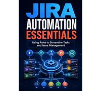 Jira Automation Essentials: Using Rules to Streamline Tasks and Issue Management