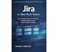 Jira for Non-Tech Teams: A Practical Playbook for Marketing, HR, Operations, and Project Leads to Organize Work, Build Simple Workflows, and Improve Reporting