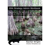 JIRA Strategy Admin Workbook: Templates for the application administrator to set up, clean up, and maintain JIRA