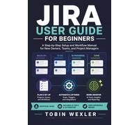 JIRA USER GUIDE FOR BEGINNERS: A Step-by-Step Setup and Workflow Manual for New Owners, Teams, and Project Managers