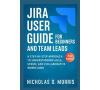 Jira User Guide for Beginners and Team Leads: A Step-by-Step Approach to Understanding Agile, Scrum, and Collaborative Workflows (MULTI-MEDIA)
