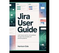 Jira User Guide: Learn Issues, Sprints, and Workflows Through Clear Examples and Practical Guidance