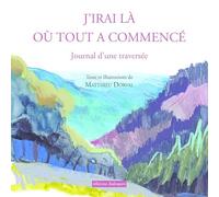 J'irai là où tout a commencé: Journal d'une traversée