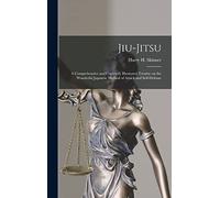 Jiu-jitsu: a Comprehensive and Copiously Illustrated Treatise on the Wonderful Japanese Method of Attack and Self-defense