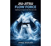 Jiu-Jitsu Flow Force: Applying Leverage on the Mat and in Life