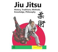 Jiu Jitsu: History, Traditions, Methods, Knowledge, Philosophy