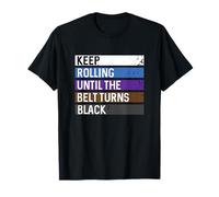Jiu Jitsu Keep Rolling Until The Belts Turn Black T-Shirt