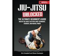 Jiu-Jitsu Unlocked: The Ultimate Beginner's Guide to Master the Gentle Art: with Core Techniques, Strength, and Mental Power - Free Video Bonuses Included