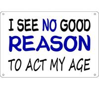 JIUFOTK I See No Good Reason To Act My Age Metal Tin Sign Sarcastic Wall Decor Man Cave Bar Garage Shop Home Office Work Decor Gift For Women Men