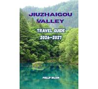 JIUZHAIGOU VALLEY TRAVEL GUIDE 2026-2027: Complete Guide to Exploring Turquoise Lakes, Waterfalls, Ancient Villages, Tibetan Culture, Scenic Trails, ... Local Food, and Unforgettable Adventures
