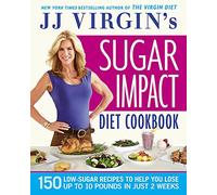 JJ Virgin's Sugar Impact Diet Cookbook: 150 Low-Sugar Recipes to Help You Lose Up to 10 Pounds in Just 2 Weeks