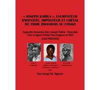 "JK", Usurpateur D'identite, Imposteur et Cheval de Troie Rwandais au Congo: Hyppolite Kanambe alias Joseph Kabila: Rwandais Tutsi et Agent d'Hitler Paul Kagame en RDC