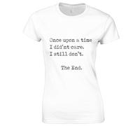 JLB Print Once Upon A Time I Didn't Care Funny Joke Slogan Rude Gift Top Funny Premium Quality Loose Fit T-Shirt Top for Ladies - White / 8-10
