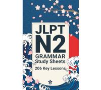 JLPT N2 Grammar Study Sheets: 206 Essential Lessons: Clear, Compact One-Page Grammar Sheets to Master Advanced Japanese and Pass the JLPT N2 (JLPT Grammar Made Easy)