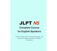 JLPT N5 Complete Course for English Speakers: Visual Grammar, Plan T Trilingual Examples, 103 Kanji, and 8-Month Study Plan with Mock Examination