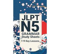 JLPT N5 Grammar Study Sheets: 119 Essential Lessons: Clear, Compact One-Page Grammar Sheets to Build Strong Japanese Foundations and Pass the JLPT N5: 5 (JLPT Grammar Made Easy)