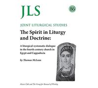 JLS 86 The Spirit in Liturgy and Doctrine: A liturgical-systematic dialogue in the fourth century church in Egypt and Cappadocia