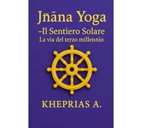 Jñāna Yoga Il Sentiero Solare: La via del terzo millennio: 11 (Alchimia del Sé)