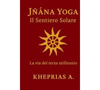 Jñāna Yoga Il Sentiero Solare: La via del terzo millennio (Alchimia del Sé)