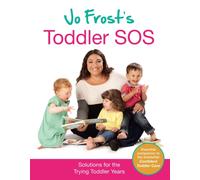 Jo Frost's Toddler SOS : Solutions for the Trying Toddler Years