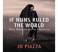 Jo Piazza If Nuns Ruled the World: Ten Sisters on a Mission Paperback Book Jo Piazza Multicolor