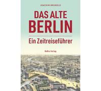 Joachim Brunold Das alte Berlin: Ein Zeitreiseführer (Hardback)