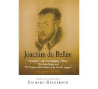 Joachim du Bellay: "The Regrets," with "The Antiquities of Rome," Three Latin Elegies, and "The Defense and Enrichment of the French Language." A Bilingual Edition