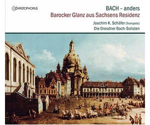 Joachim SchAfer; Die Dresdner Bach-Solisten - Johann Sebastian Bach - BACH differently - Splendour from the Residence of Saxony