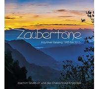 Joachim Sevenich und das Chakra Vokal Ensemble - Zaubertöne - Intuitiver Gesang 1995 bis 2015
