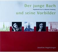 JOACHIM VOGELSANGER - DER JUNGE BACH ORGELMUSIK AUS ST. JOHANNIS LUNEBERG UND SEINE VORBILDER