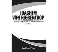 JOACHIM VON RIBBENTROP: The Loyal Diplomat Who Whispered a World into War